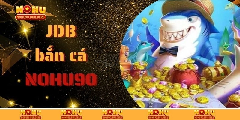 JDB Bắn Cá – Sảnh Game Online Nhiều Ưu Đãi Hot Năm 2025