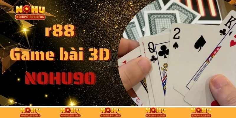 R88 Game Bài 3D – Sân Chơi Cá Cược Hàng Đầu Tại Nohu90