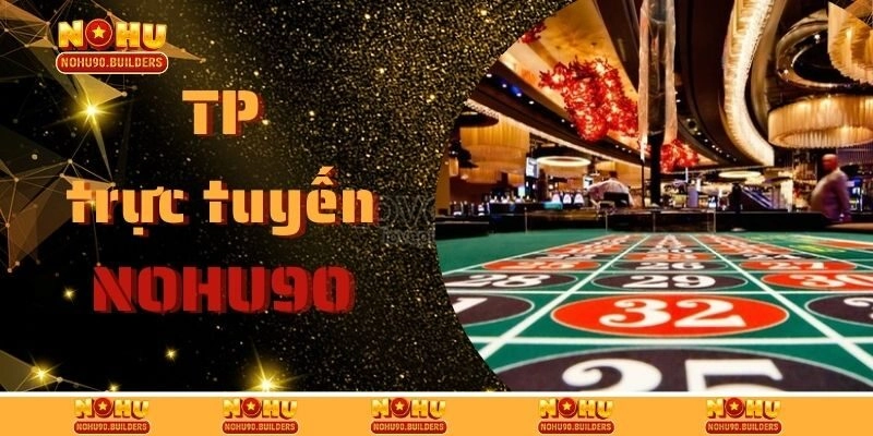 TP Trực Tuyến – Sảnh Casino Live Đẳng Cấp Tại Nohu90