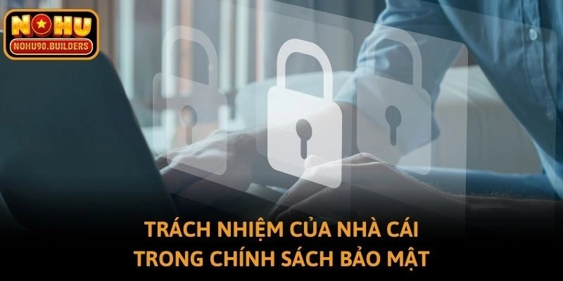 Trách nhiệm của nhà cái trong chính sách bảo mật